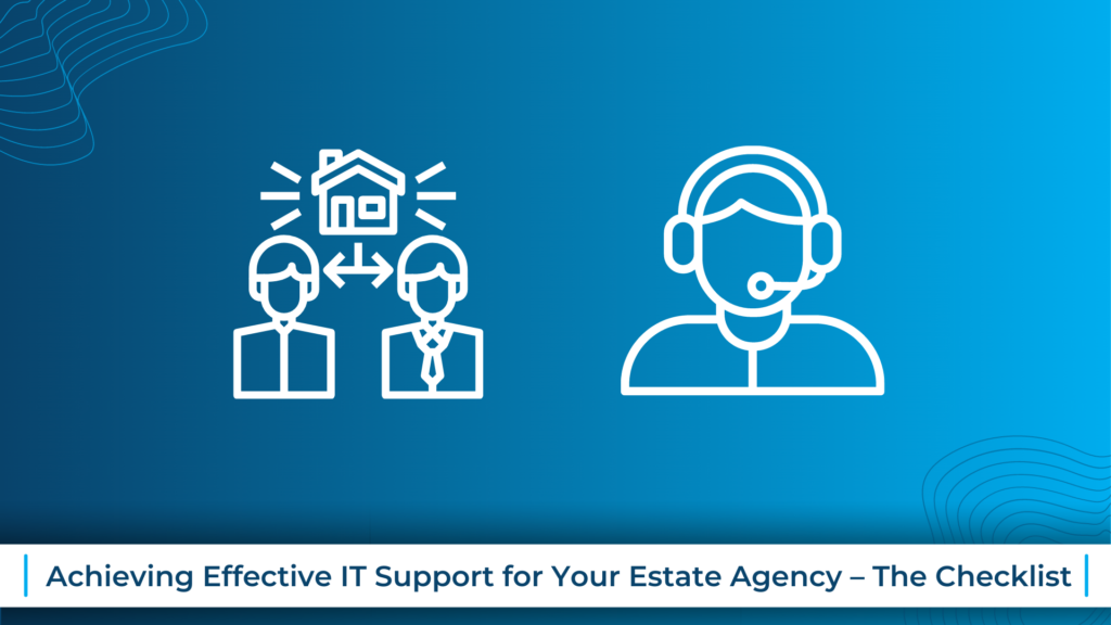Achieving Effective IT Support for Your Estate Agency – The Checklist
