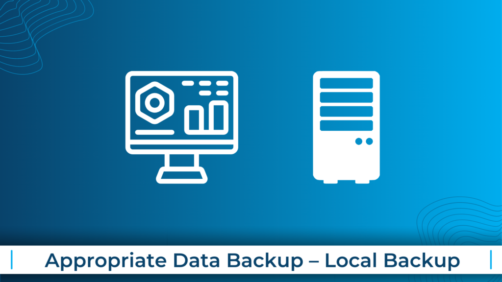 Appropriate Data Backup – Local Backup