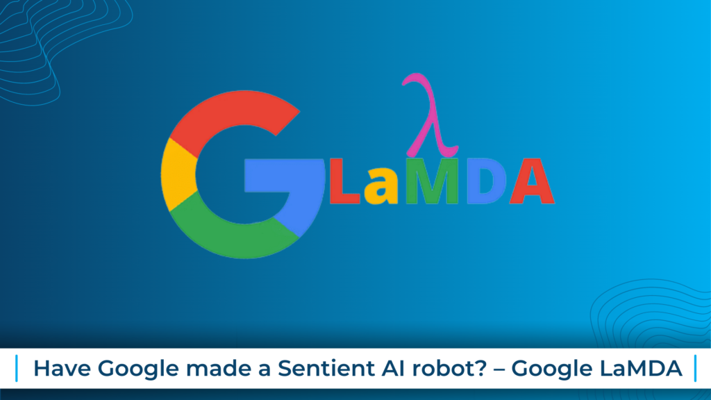Have Google made a Sentient AI robot? – Google LaMDA