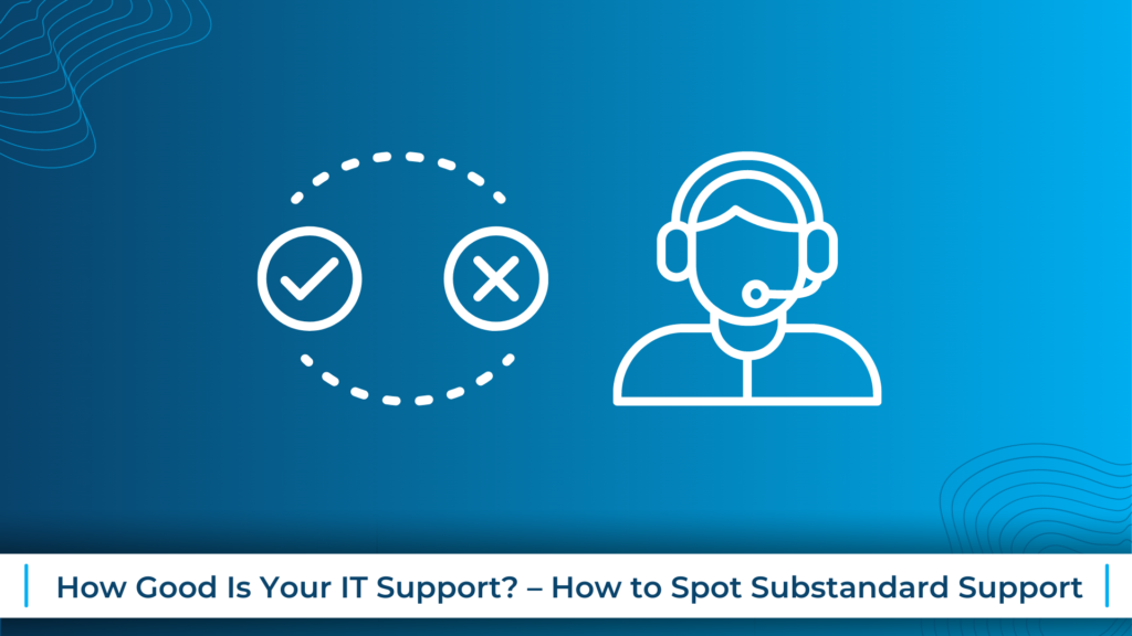 How Good Is Your IT Support? – How to Spot Substandard Support