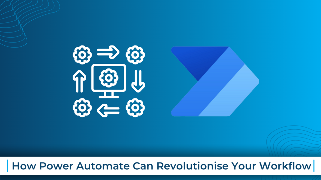 How Power Automate Can Revolutionise Your Workflow