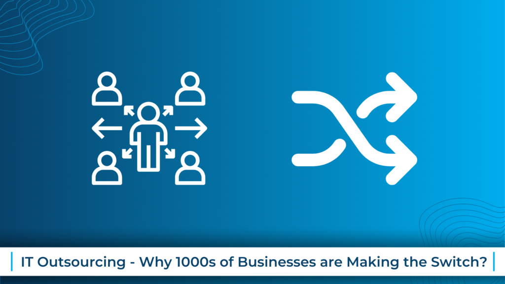 IT Outsourcing - Why 1000s of Businesses are Making the Switch?