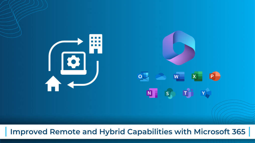 Improved Remote and Hybrid Capabilities with Microsoft 365