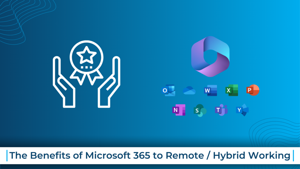 The Benefits of Microsoft 365 to Remote / Hybrid Working