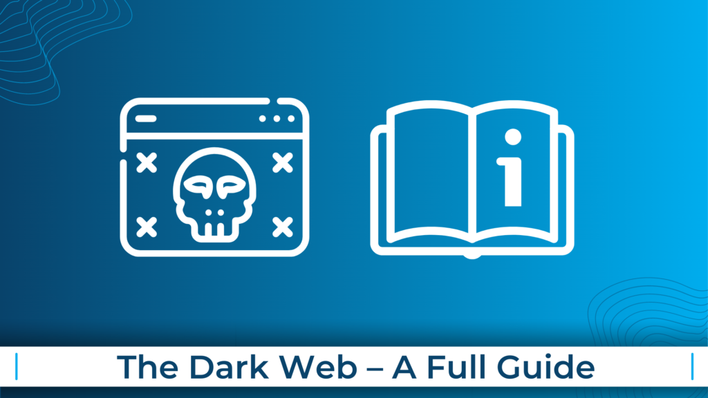 The Dark Web – A Full Guide