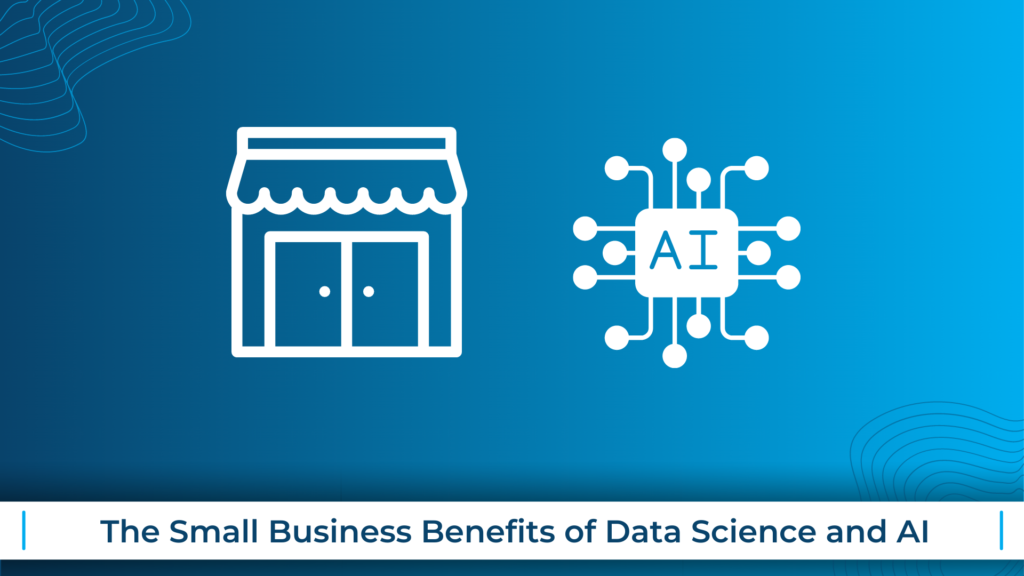 The Small Business Benefits of Data Science and AI