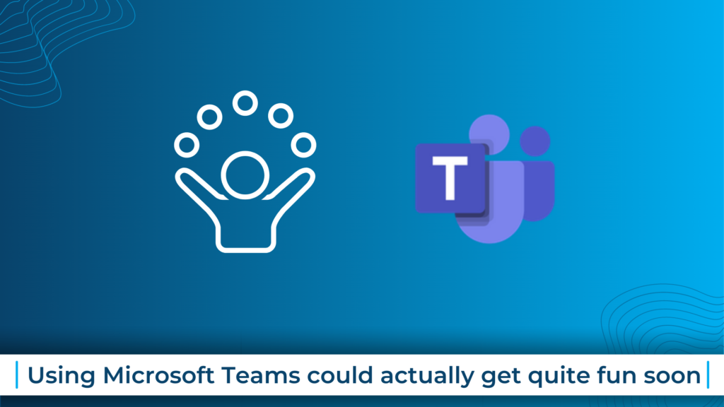 Using Microsoft Teams could actually get quite fun soon