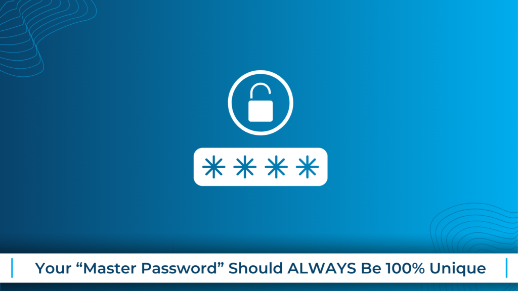 Your “Master Password” Should ALWAYS Be 100% Unique