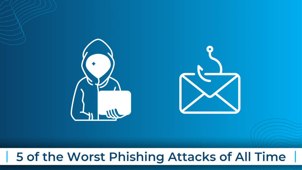 5 of the Worst Phishing Attacks of All Time