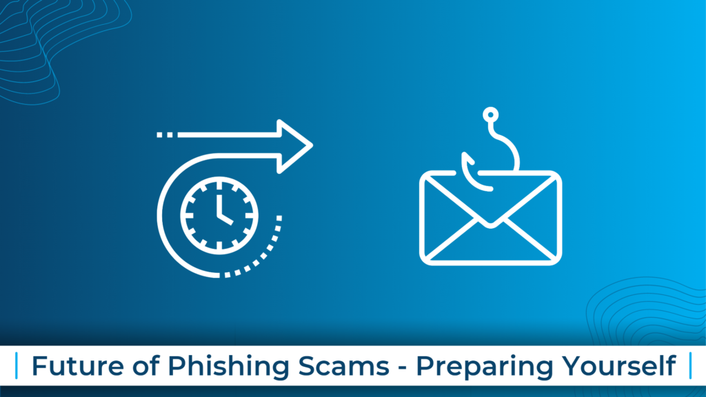 Future of Phishing Scams - Preparing Yourself