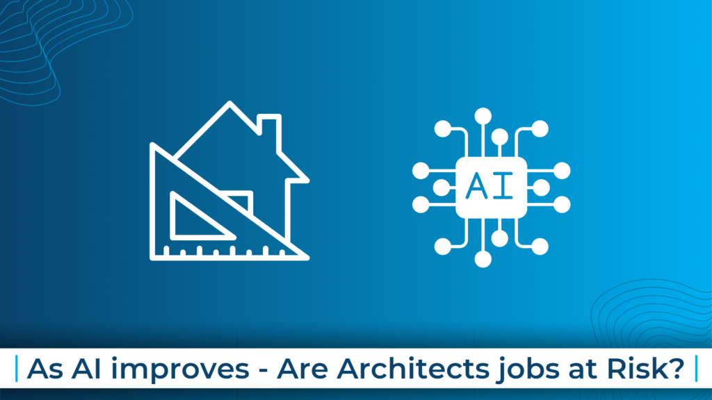 As AI improves - Are Architects jobs at Risk?