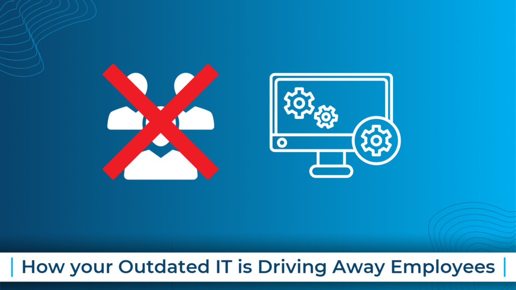 How Your Outdated IT is Driving Away Employees