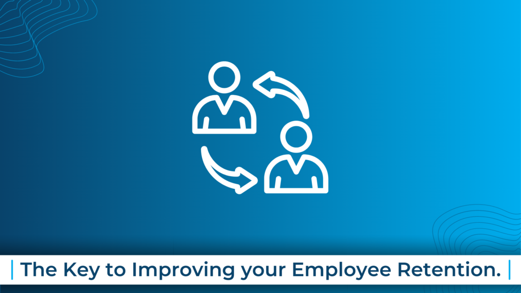 The Key to Improving your Employee Retention.