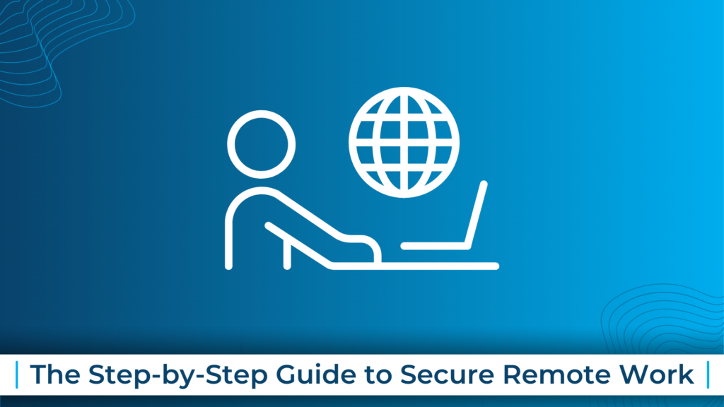 The Step-by-Step Guide to Secure Remote Work