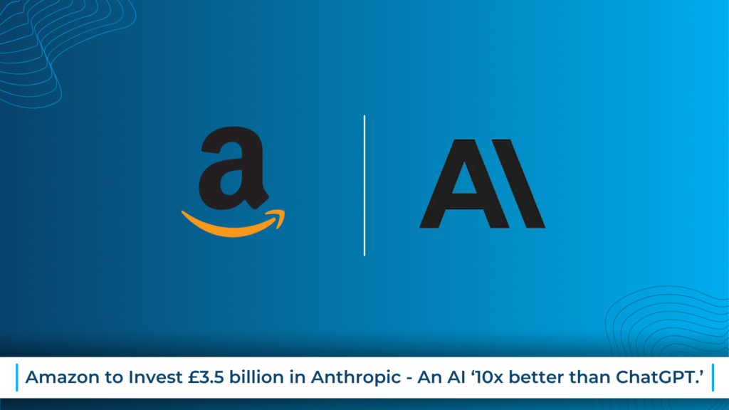Amazon to Invest £3.5 billion in Anthropic - An AI ‘10x better than ChatGPT.’