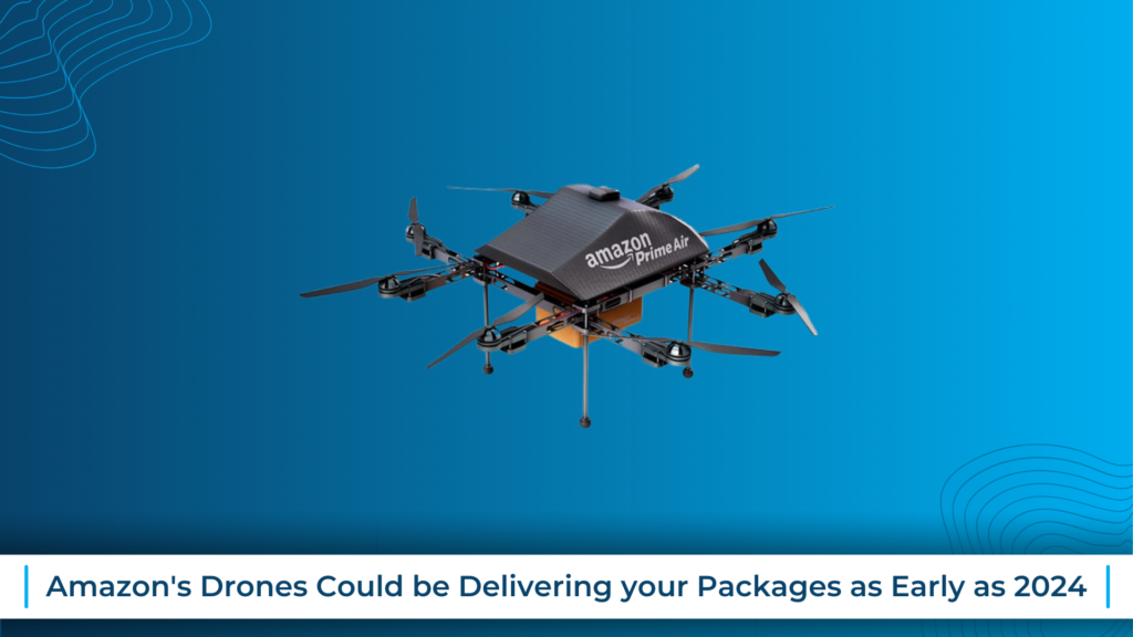 Amazon's Drones Could be Delivering your Packages as Early as 2024
