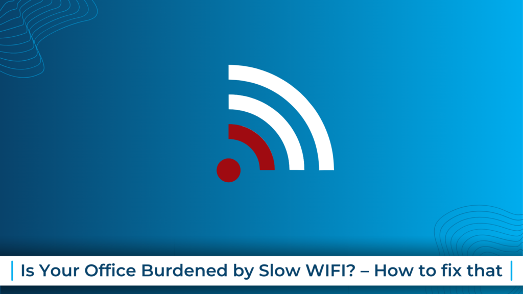 Is Your Office Burdened by Slow WIFI? – How to fix that