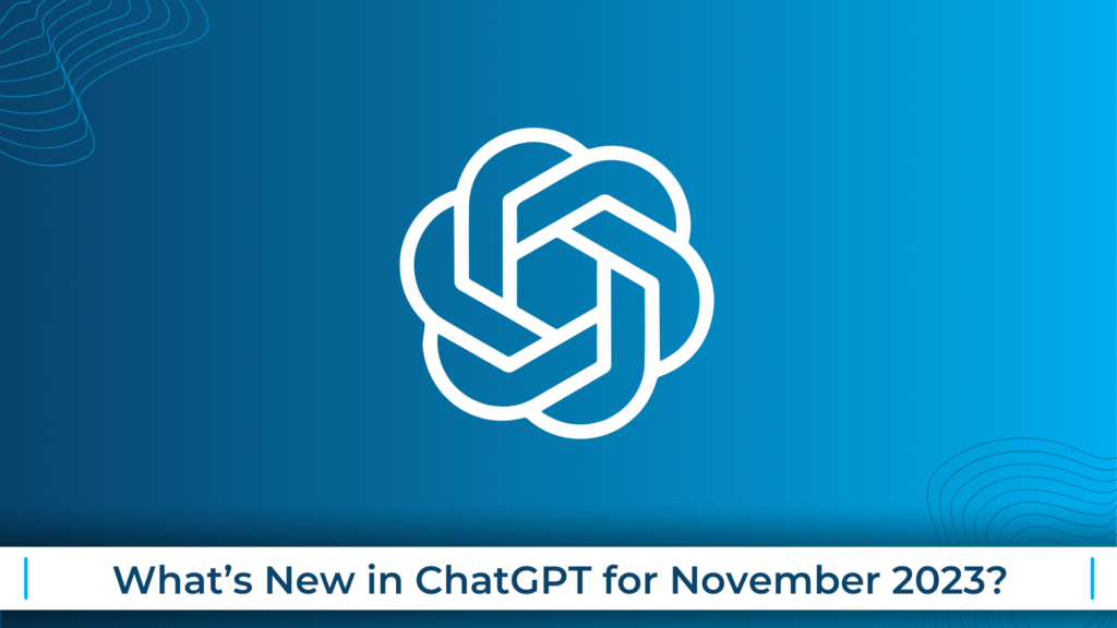 What’s New in ChatGPT for November 2023?