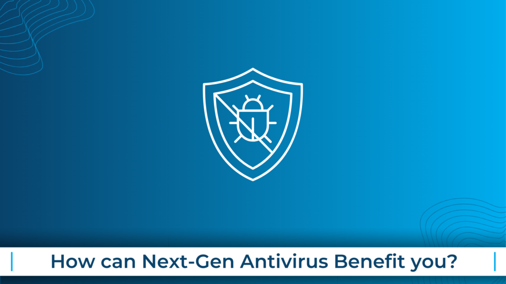 How can Next-Gen Antivirus Benefit my Business?